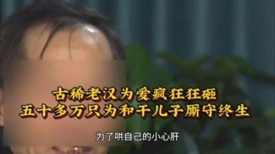 [视]古稀老汉为爱疯狂狂砸五十多万只为和自己的干儿子厮守终生