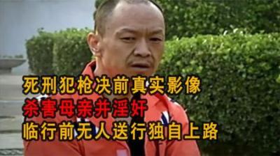 [视]死刑犯枪决前真实影像杀害母亲并淫奸临行前无人送行“独自上路”