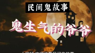 【民间恐怖故事】生气的爷爷[附音频]