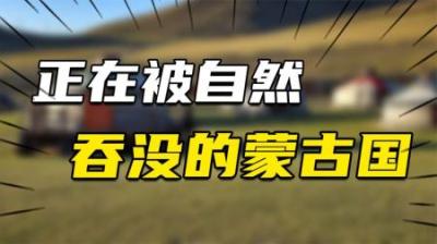 [视]正被自然吞没的蒙古国：76%的土地荒漠化，全国就一条高速公路