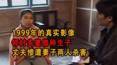[视]1999年的真实影像，邻村夫妻借种生子，丈夫惨遭妻子两人杀害