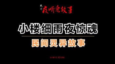 【民间恐怖故事】小楼细雨夜惊魂[附音频]