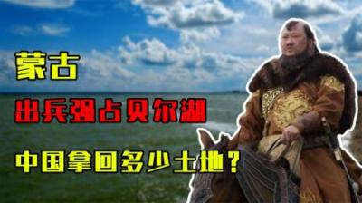 [视]1954年蒙古强占贝尔湖，我国历经八年谈判，最终拿回多少土地