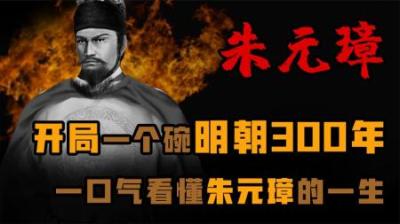 [视]开局一个碗 明朝300年 一口气看懂朱元璋的一生