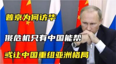 [视]普京为何访华？俄危机只有中国能帮，专家：或让中国重塑亚洲格局
