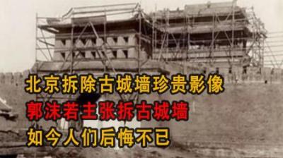 [视]北京拆除古城墙珍贵影像，郭沫若主张拆古城墙，如今人们后悔不已