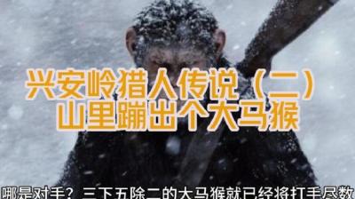 兴安岭猎人传说山里蹦出个大马猴（二）[附音频]