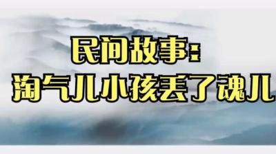 【民间恐怖故事】淘气儿小孩丢了魂儿[附音频]