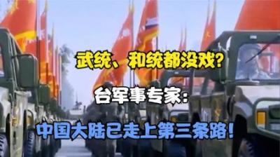 [视]武统、和统都没希望？台湾军事专家：中国大陆已经走上第三条路