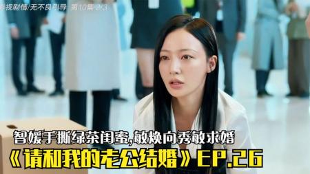 [文]《请和我的老公结婚》EP.26，智媛手撕绿茶闺蜜,敏焕向秀敏求婚