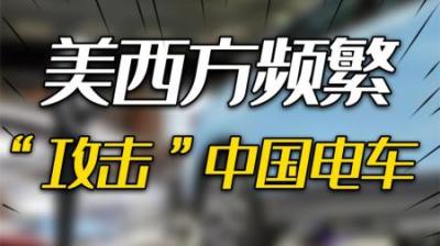 [视]美西方频繁“攻击”中国电车，为什么对中国电车产业发展坐立难安