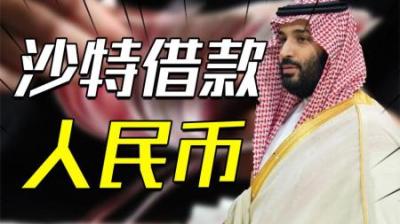 [视]沙特土豪向中国借人民币难道是没钱了背后是什么逻辑