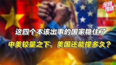 [视]这四个本该出事的国家都稳住了，中美较量之下，美国还能撑多久？