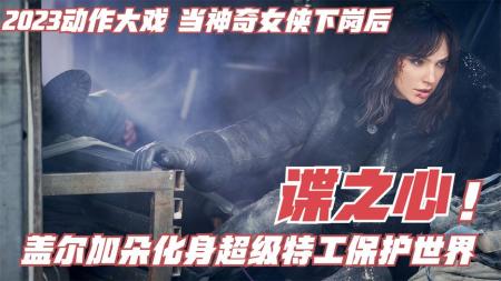 [文]《谍之心》神奇女侠化身超级特工照样保护世界和平，动作大戏《谍之心》来了