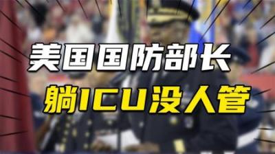 [视]美国防部年初就爆丑闻，国防部长躺ICU没人管？牵扯全球战争布局