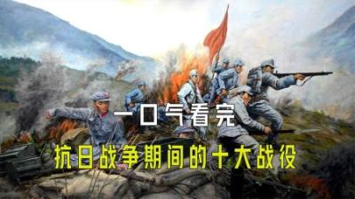 [视]一口气看完抗日战争期间的十大战役
