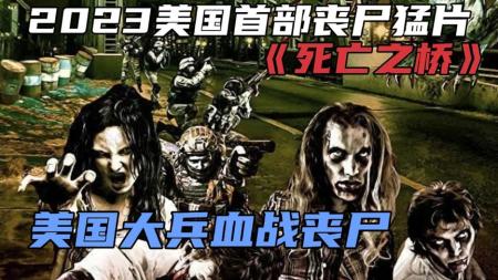 [文]《死亡之桥》2023美国首部丧尸猛片《死亡之桥》，美国大兵血战丧尸