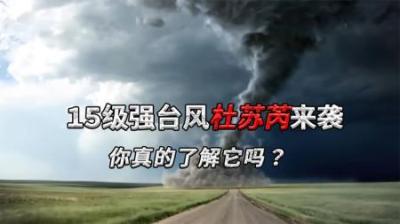 [视]15级强台风杜苏芮来袭，其破坏力难以承受！你真的了解它吗？