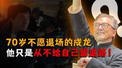 [视]70岁不愿退场的成龙，为啥没人买账了？他只是从不给自己留退路！