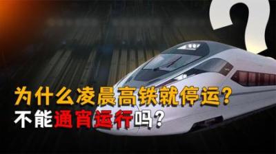 [视]为什么一过了12点高铁就停运？不能通宵运行吗？