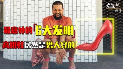 [视]世界上最意外的6大发明，最初的高跟鞋，居然是专门给男人穿的？