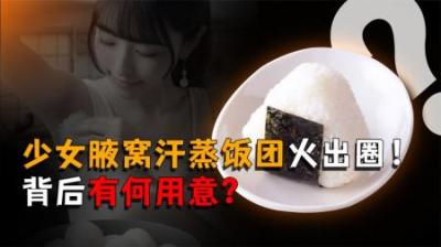 [视]少女腋窝汗蒸饭团火出圈！荒谬的“骚操作”的背后有何用意？