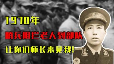 [视]1970年一老人来部队看儿子被拦，怒斥哨兵：让你们师长跑步来见我