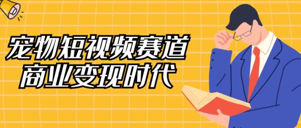 宠物短视频赛道商业变现时代【吾爱】