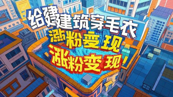 [原创]给建筑物穿个毛衣爆款视频嗖嗖涨粉单日变现500[吾爱独家]