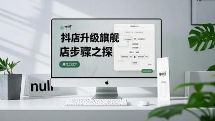 [原创]抖店怎么升级旗舰店？有哪些步骤？