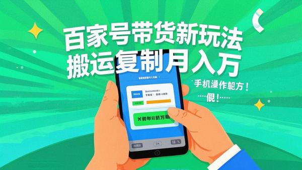 百家号带货新玩法，搬运复制月入万，手机操作超方便！[原创]