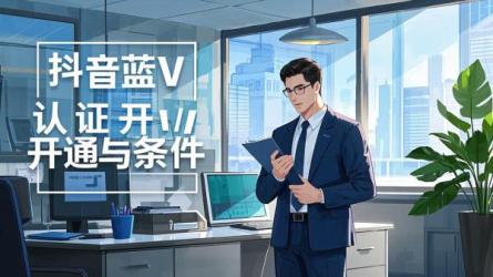 [原创]抖音蓝V认证如何开通？认证条件是什么？
