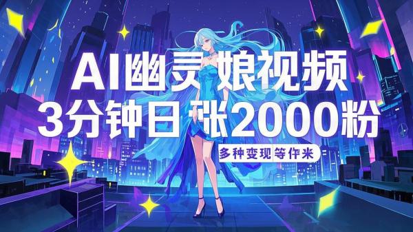 AI 幽灵娘视频，3 分钟日涨 2000 粉，多种变现等你来。[原创]