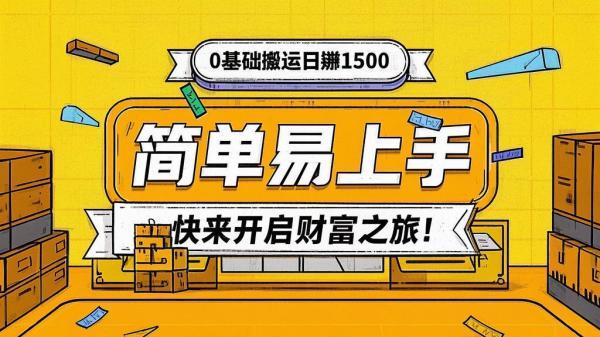 0 基础搬运日赚 1500，简单易上手，快来开启财富之旅！[原创]