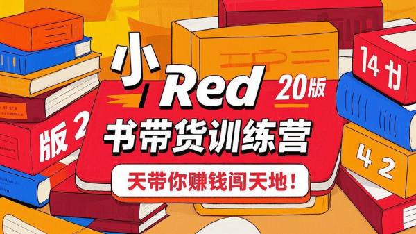 小 Red 书带货训练营 20 版，42 天带你赚钱闯天地！[原创]
