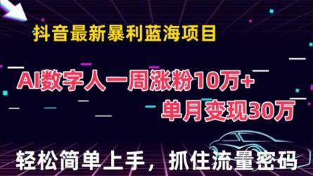 抖音最新蓝海项目，AI数字人，一周涨粉10万+，单月变现30万-课程-网盘资源分享
