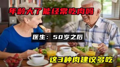 年龄大了能经常吃肉吗？医生：50岁之后，这3种肉建议多吃-原创解说文案