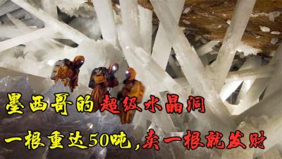 墨西哥的神仙水晶矿，一根水晶重50吨，搞出一根就能发家致富-原创解说文案