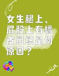 女生腿上屁股上有橘皮组织？原因在这