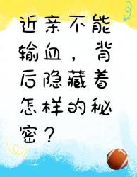 近亲不能输血？背后惊人秘密大揭秘