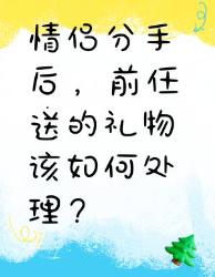 情侣分手后，前任送的礼物怎么处理