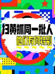 扫黄总抓同一批人？他们的特别之处大揭秘