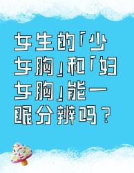 女生“少女胸”和“妇女胸”能一眼分辨？！