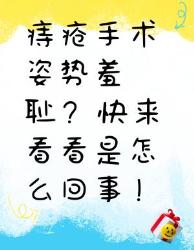 痔疮手术姿势很羞耻？真相在这里！