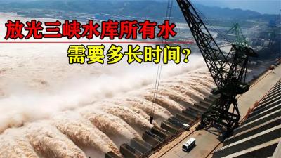 打开三峡大坝的所有闸门，放光里面的水，一共需要多长时间？-原创解说文案