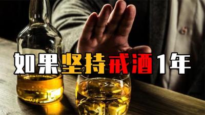 如果一个人连续1年不喝酒，身体会发生哪些变化？-原创解说文案