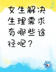 女生解决生理需求的途径