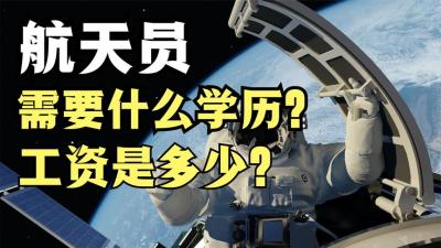 航天员需要什么学历？工资是多少？能在北京轻松买房吗？-吾爱原创解说文案