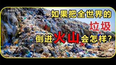 如果把全世界的垃圾都倒进火山，会有什么后果？-原创解说文案