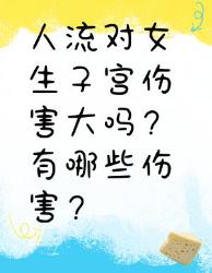 人流对女生子宫伤害大吗？快来看看有哪些伤害！